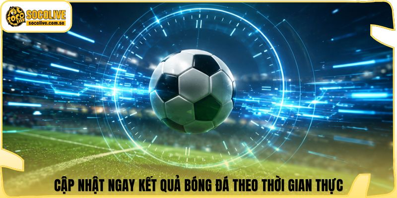 Socolive | Link Xem TTBD 24/7 - Cập Nhật Siêu Tốc 318 Cập nhật ngay kết quả bóng đá theo thời gian thực