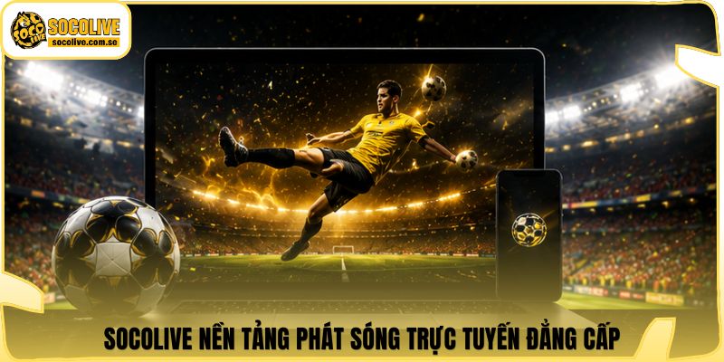 Socolive | Link Xem TTBD 24/7 - Cập Nhật Siêu Tốc 313 Socolive nền tảng phát sóng trực tuyến đẳng cấp