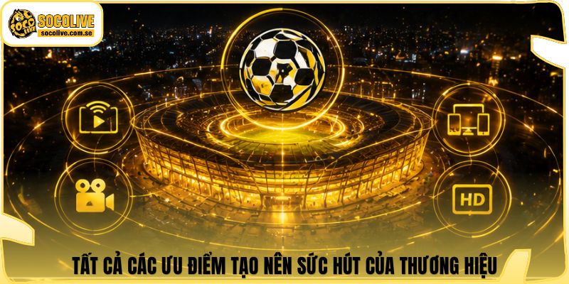 Socolive | Link Xem TTBD 24/7 - Cập Nhật Siêu Tốc 314 Tất cả các ưu điểm tạo nên sức hút của thương hiệu