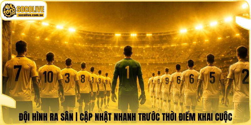 Đội Hình Ra Sân | Cập Nhật Nhanh Trước Thời Điểm Khai Cuộc 4 Đội Hình Ra Sân | Cập Nhật Nhanh Trước Thời Điểm Khai Cuộc