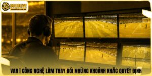 VAR | Công Nghệ Làm Thay Đổi Những Khoảnh Khắc Quyết Định