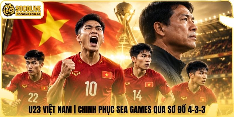 U23 Việt Nam | Chinh Phục SEA Games Qua Sơ Đồ 4-3-3